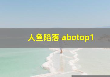 人鱼陷落 abotop1